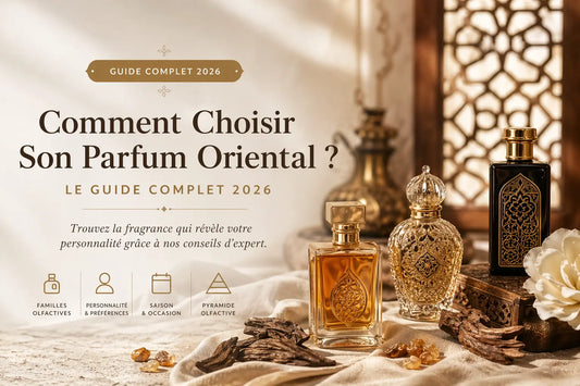 Comment Choisir Son Parfum Oriental ? Le Guide Complet 2026